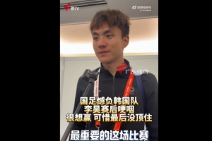 李昊哽咽接受采访:当然很想赢,刚开始踢得这么好,最后没顶住